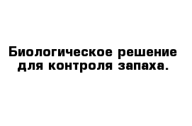 Биологическое решение для контроля запаха.